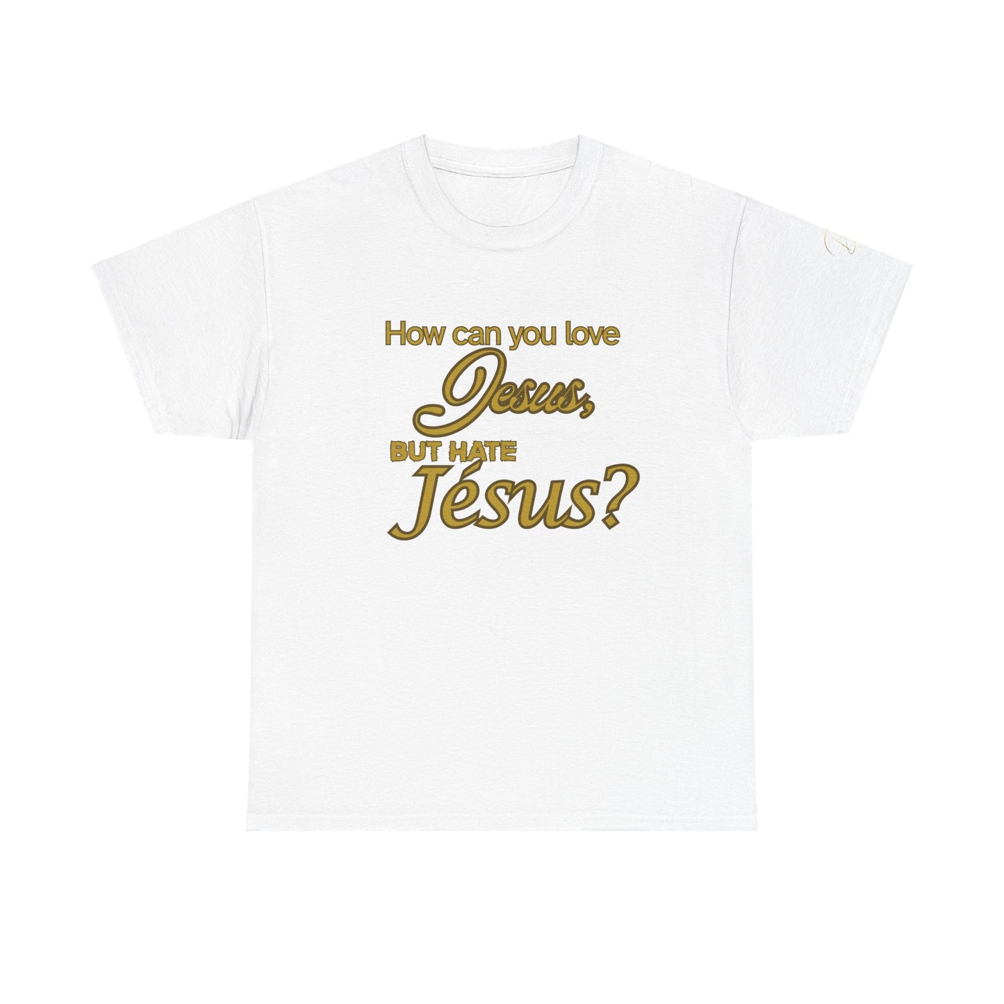 "How Can You Love Jesus" Inspirational Faith T-Shirt